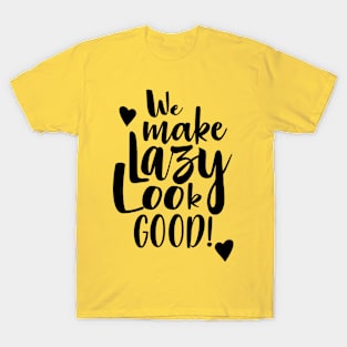 We Make Lazy Look Good T-Shirt